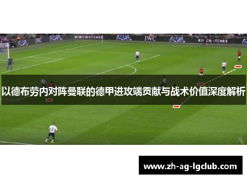 以德布劳内对阵曼联的德甲进攻端贡献与战术价值深度解析 以德布劳内对阵曼联的德甲进攻端贡献与战术价值深度解析