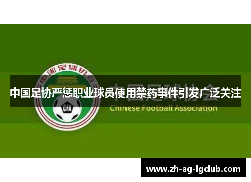 中国足协严惩职业球员使用禁药事件引发广泛关注 中国足协严惩职业球员使用禁药事件引发广泛关注